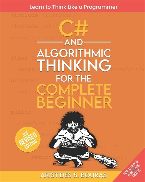 C# and Algorithmic Thinking for the Complete Beginner (3rd Edition): Learn to Think Like a Programmer (Paperback)