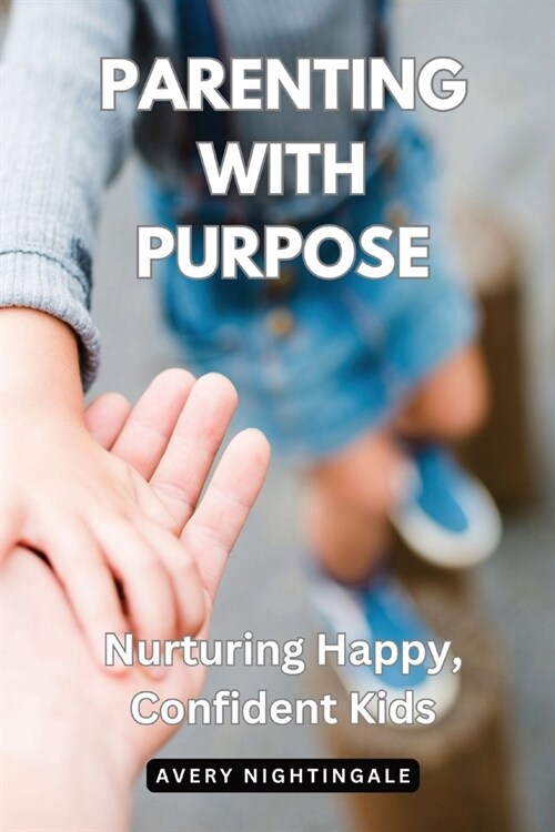 Parenting with Purpose: Nurturing Happy, Confident Kids (Paperback)
