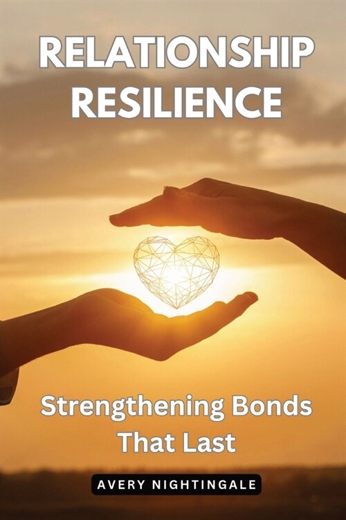 Relationship Resilience: Strengthening Bonds That Last (Paperback)