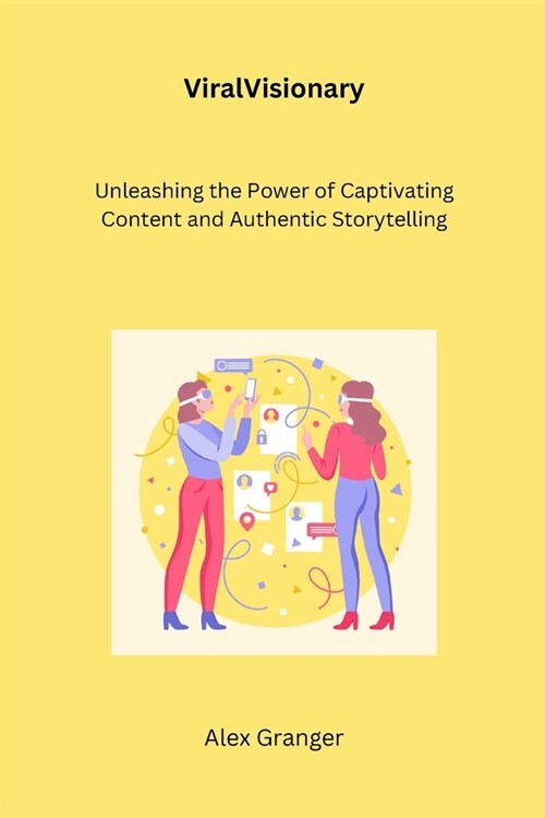 ViralVisionary: Unleashing the Power of Captivating Content and Authentic Storytelling (Paperback)