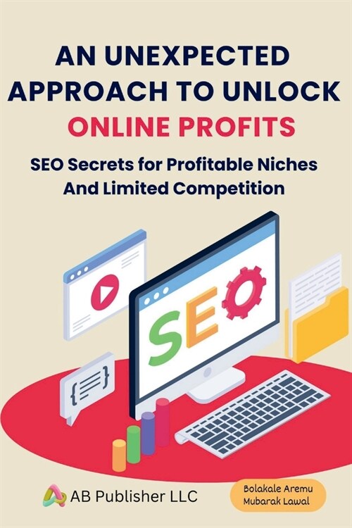 An Unexpected Approach to Unlock Online Profits: SEO Secrets for Profitable Niches And Limited Competition (Paperback)