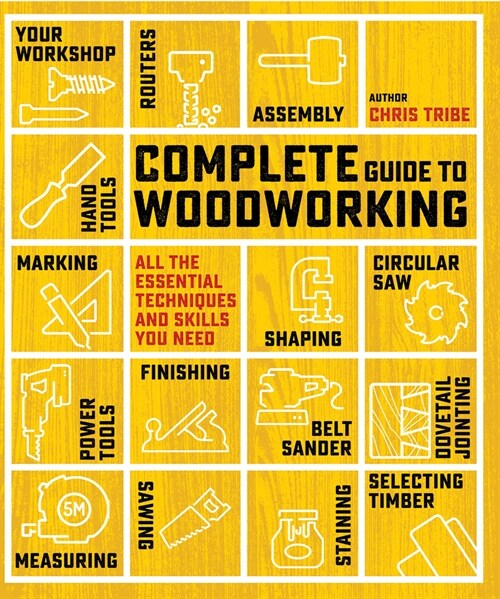 Complete Guide to Woodworking : All the Essential Techniques and Skills You Need (Paperback)