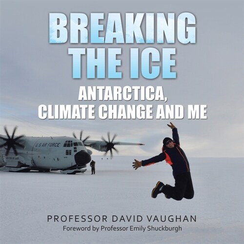 Breaking the Ice: Antarctica, climate change and me: Foreword by Professor Emily Shuckburgh (Paperback)