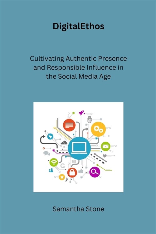 DigitalEthos: Cultivating Authentic Presence and Responsible Influence in the Social Media Age (Paperback)