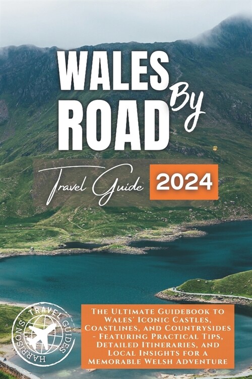 Wales by Road: Unlock the Ultimate Wales Adventure Through Detailed Guide, Must-See Attractions, Accommodation & Dining Recommendatio (Paperback)