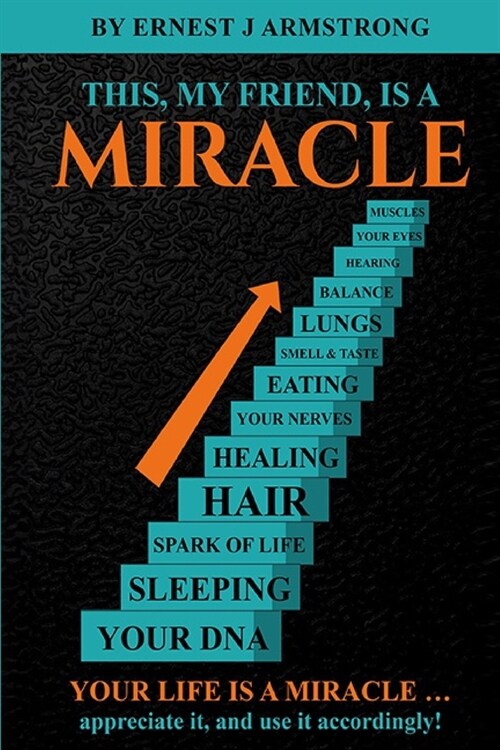 This, my friend, is a Miracle: Your life is a Miracle ... appreciate it, and use it accordingly! (Paperback)