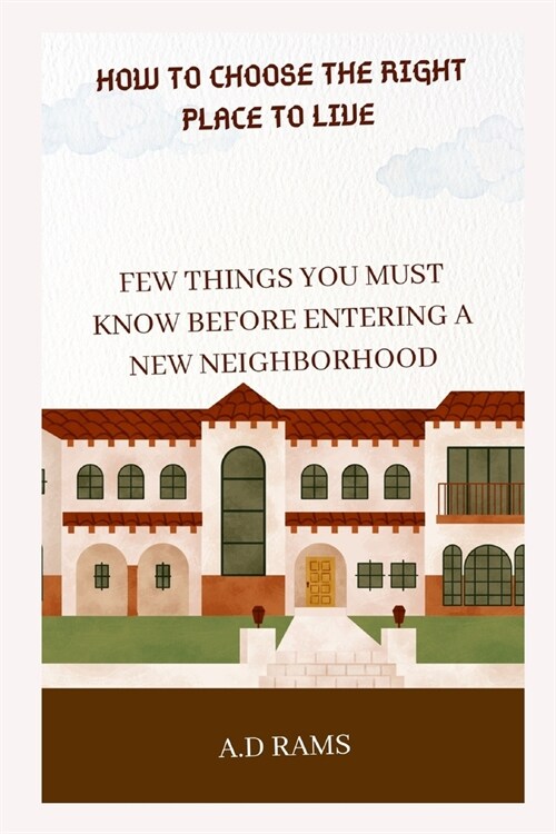 How to Choose the Right Place to Live: Few Things You Must Know Before Entering a New Neighborhood (Paperback)