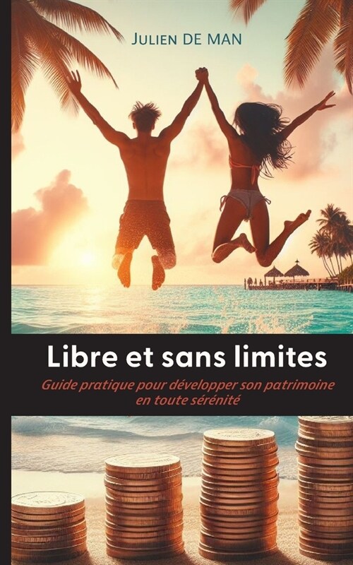 Libre et sans limites: Guide pratique pour d?elopper son patrimoine en toute s??it? (Paperback)