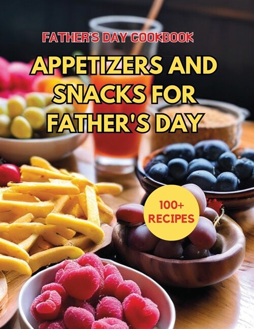 Fathers Day CookBook: 100+ Recipes Appetizers and Snacks for Fathers Day (Paperback)