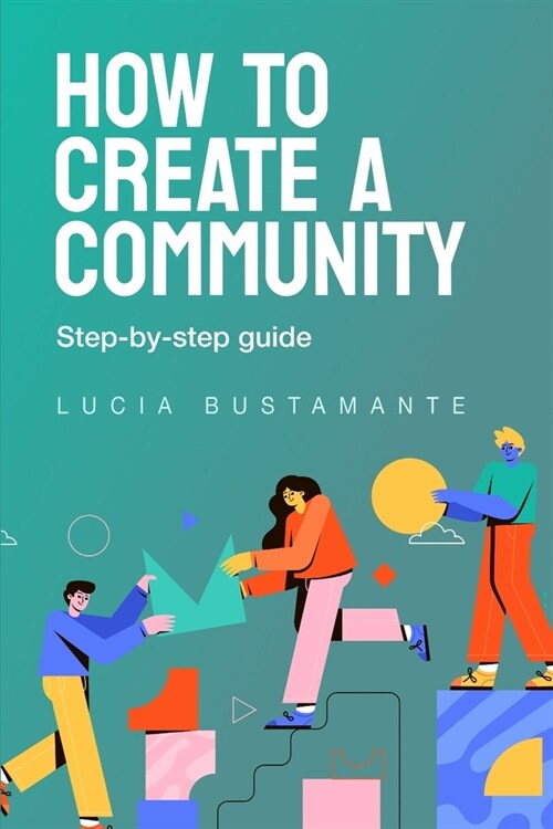 How to Create a Community. Step-by-step guide. (Paperback)