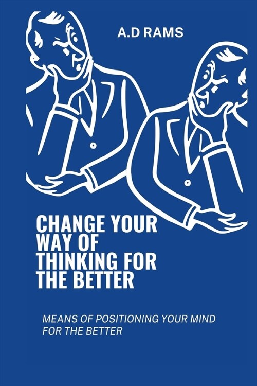Change Your Way of Thinking for the Better: Means of Positioning Your Mind for the Better (Paperback)