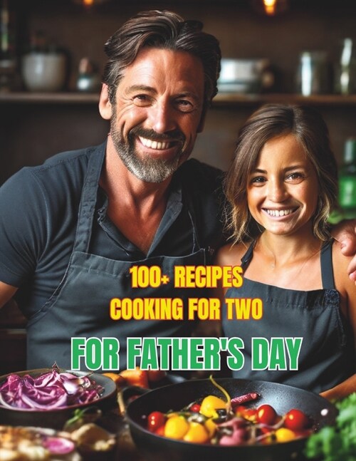 Cookbook Fathers Day: 100+ Recipes Cooking for Two for Fathers Day (Paperback)