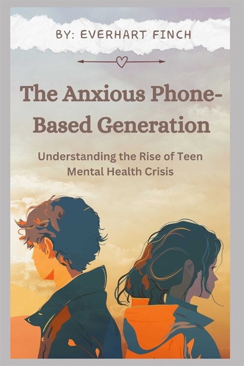 The Anxious Phone-Based Generation: Understanding the Rise of Teen Mental Health Crisis (Paperback)