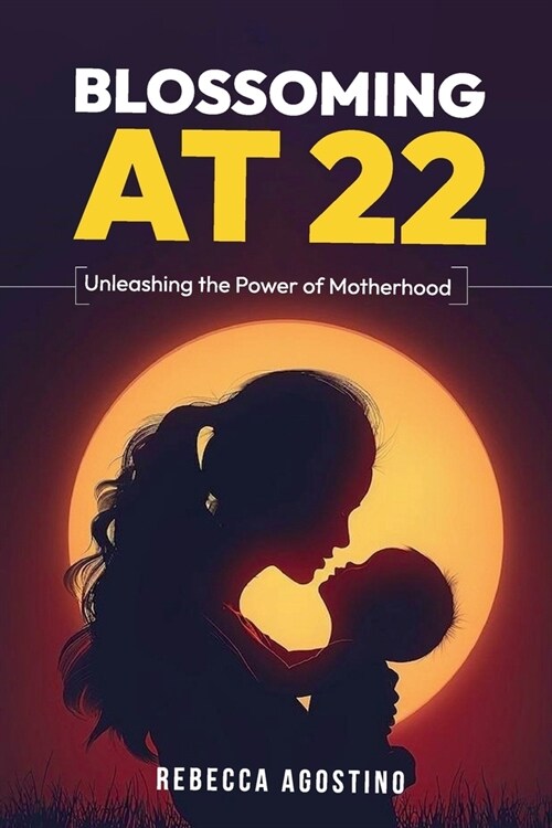 Blossoming at 22: Unleashing the Power of Motherhood (Paperback)
