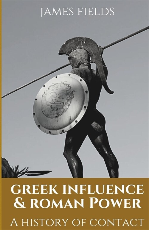 Greek Influence and Roman Power: A History of Contact (Paperback)