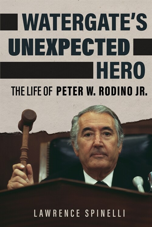 Watergates Unexpected Hero: The Life of Peter W. Rodino Jr. (Hardcover)