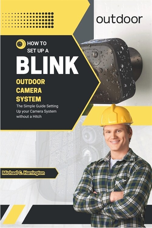 How to Set Up Your Blink Outdoor Camera System: The Simple Guide Setting Up your Camera System without a Hitch (Paperback)
