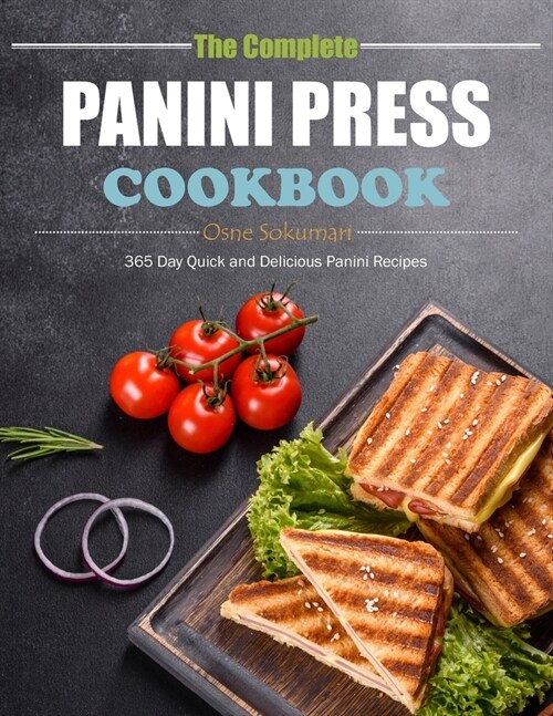 The Complete Panini Press Cookbook: 365 Day Quick and Delicious Panini Recipes (Paperback)