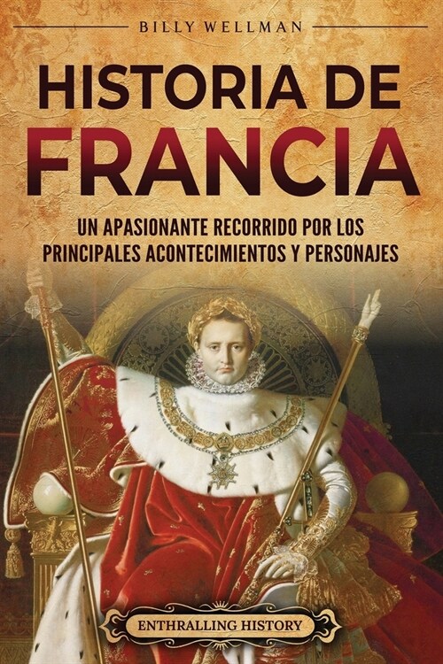 Historia de Francia: Un apasionante recorrido por los principales acontecimientos y personajes (Paperback)