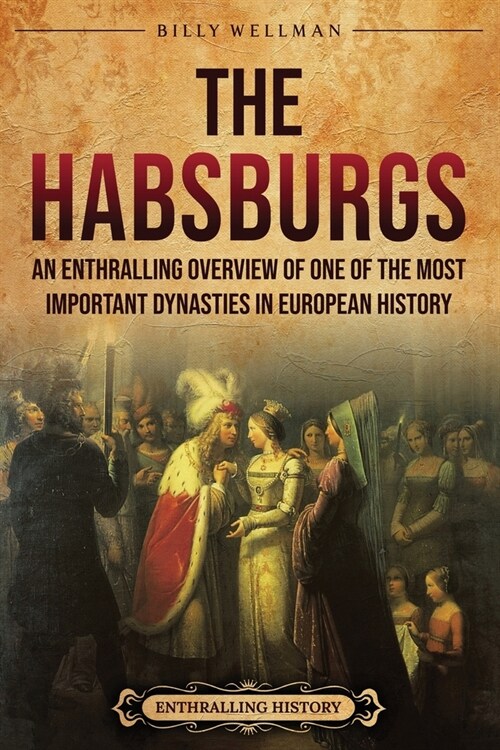 The Habsburgs: An Enthralling Overview of One of The Most Important Dynasties in European History (Paperback)