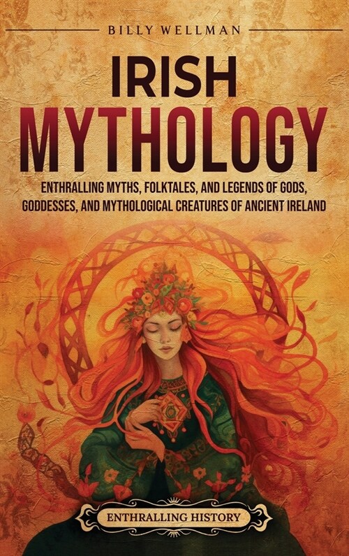Irish Mythology: Enthralling Myths, Folktales, and Legends of Gods, Goddesses, and Mythological Creatures of Ancient Ireland (Hardcover)