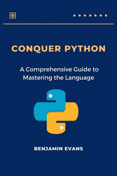 Conquer Python: A Comprehensive Guide to Mastering the Language (Paperback)