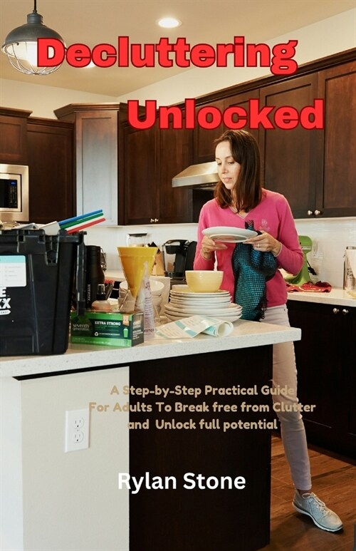 Decluttering Unlocked: A Step-by-Step Guide for Adults to break free from clutter and Unlock full potential (Paperback)