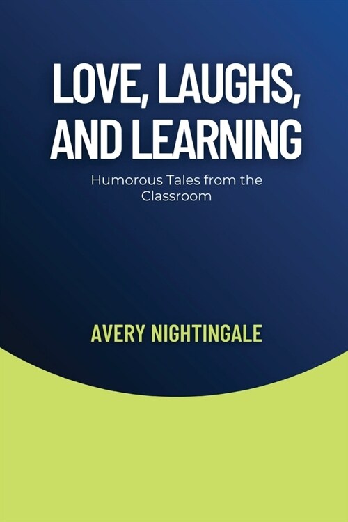 Love, Laughs, and Learning: Humorous Tales from the Classroom (Paperback)