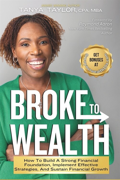 Broke to Wealth: How To Build a Strong Financial Foundation, Implement Effective Strategies, and Sustain Financial Growth (Paperback)