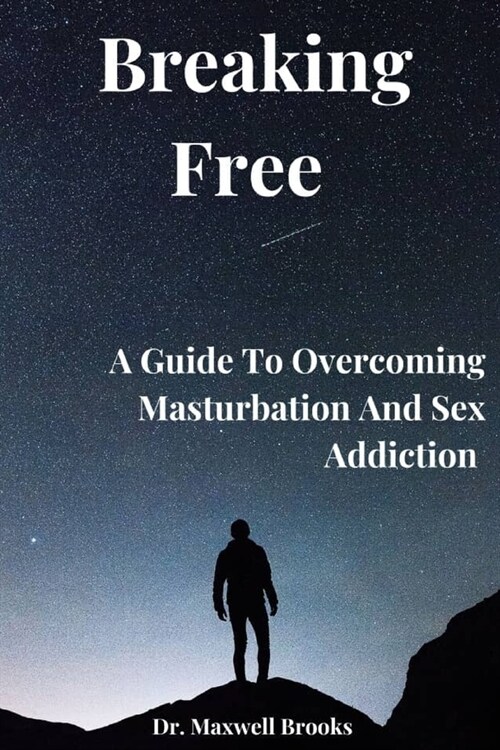Breaking Free: A Guide To Overcoming Masturbation And Sex Addiction (Paperback)