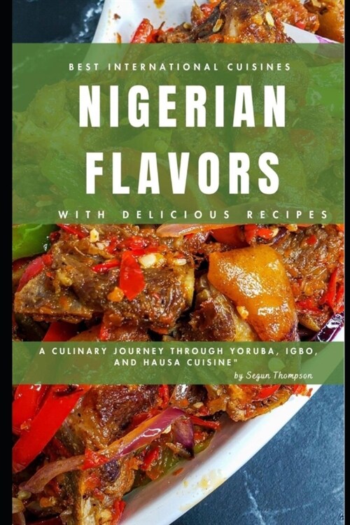 Nigerian Flavors With Delicious Recipes: A Culinary Journey Through Yoruba, Igbo, and Hausa Cuisines (Paperback)