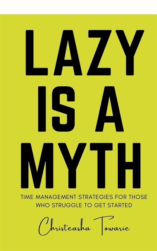 Lazy Is a Myth: Time Management Strategies for Those Who Struggle to Get Started (Paperback)