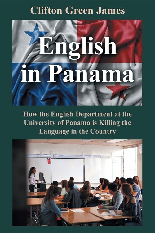 English in Panama: How the English Department at the University of Panama is Killing the Language in the Country (Paperback)