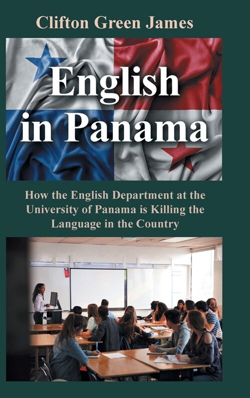 English in Panama: How the English Department at the University of Panama is Killing the Language in the Country (Hardcover)