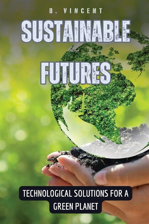 Sustainable Futures: Technological Solutions for a Green Planet (Paperback)