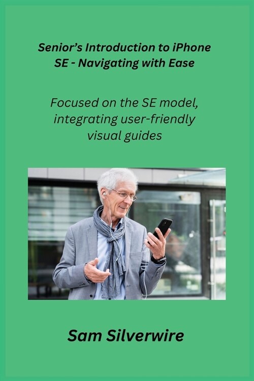 Seniors Introduction to iPhone SE - Navigating with Ease: Focused on the SE model, integrating user-friendly visual guides. (Paperback)