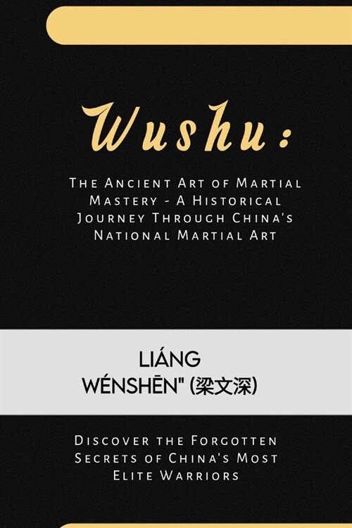Wushu: The Ancient Art of Martial Mastery - A Historical Journey Through Chinas National Martial Art: Discover the Forgotten (Paperback)