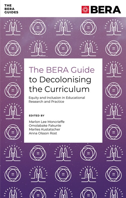 The BERA Guide to Decolonising the Curriculum : Equity and Inclusion in Educational Research and Practice (Paperback)