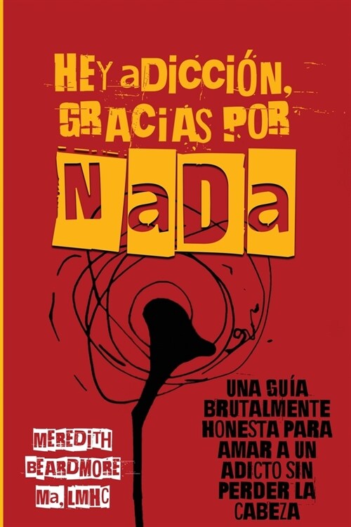 Hey Adicci?, Gracias por NADA: Una Gu? Brutalmente Honesta para Amar a un Adicto Sin Perder la Cabeza (Paperback)