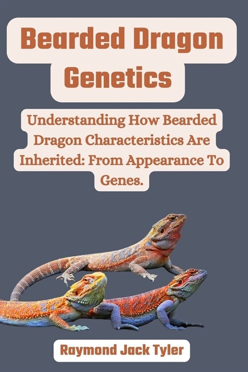 Bearded Dragon Genetics: Understanding How Bearded Dragon Characteristics Are Inherited: From Appearance To Genes. (Paperback)