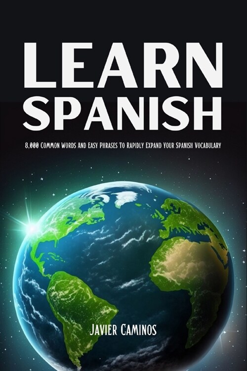 Learn Spanish: 8,000 Common Words And Easy Phrases To Rapidly Expand Your Spanish Vocabulary (Paperback)