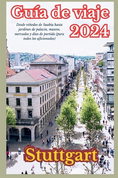 Stuttgart Gu? de viaje 2024: Desde vi?dos de Suabia hasta jardines de palacios, museos, mercados y jornadas de partido. (Paperback)