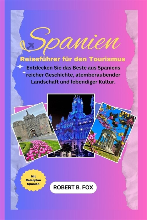 Reisef?rer f? Spanien f? den Tourismus: Entdecken Sie das Beste aus Spaniens reicher Geschichte, atemberaubender Landschaft und lebendiger Kultur. (Paperback)