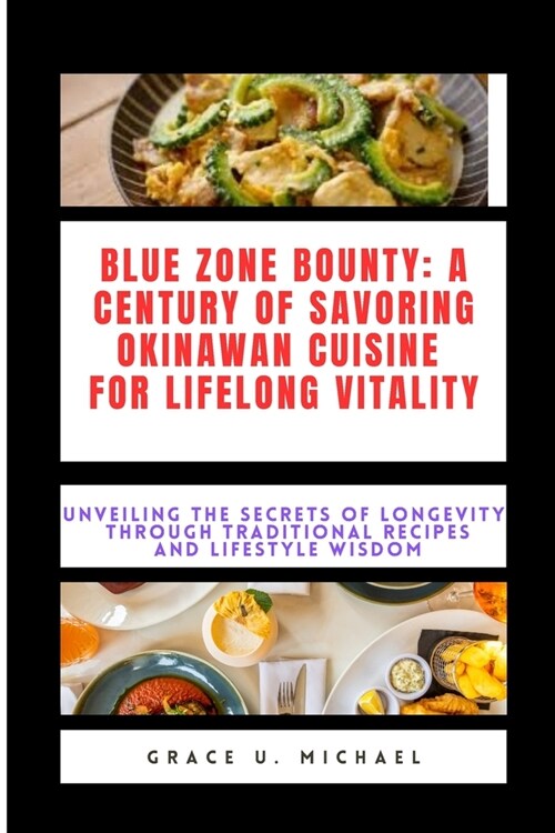 Blue Zone Bounty: A Century of Savoring Okinawan Cuisine for Lifelong Vitality : Unveiling the Secrets of Longevity Through Traditional (Paperback)