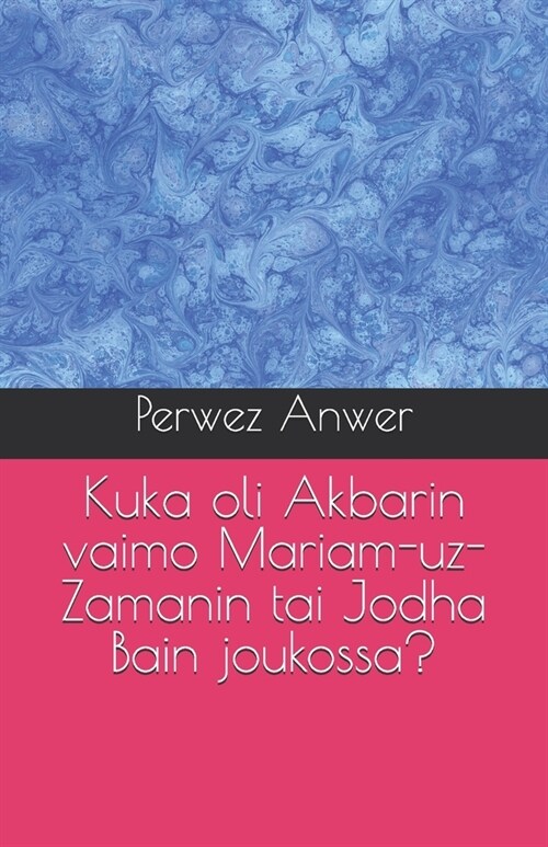 Kuka oli Akbarin vaimo Mariam-uz-Zamanin tai Jodha Bain joukossa? (Paperback)