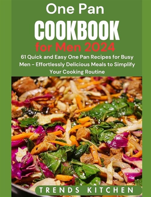 One Pan Cookbook for Men 2024: 61 Quick and Easy One Pan Recipes for Busy Men - Effortlessly Delicious Meals to Simplify Your Cooking Routine (Paperback)