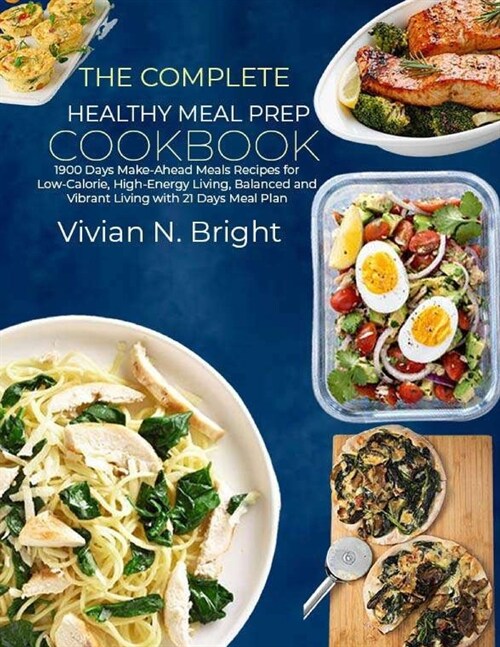 The Complete Healthy Meal Prep Cookbook: 1900 Days Make-Ahead Meals Recipes for Low-Calorie, High-Energy Living, Balanced and Vibrant Living with 21 D (Paperback)