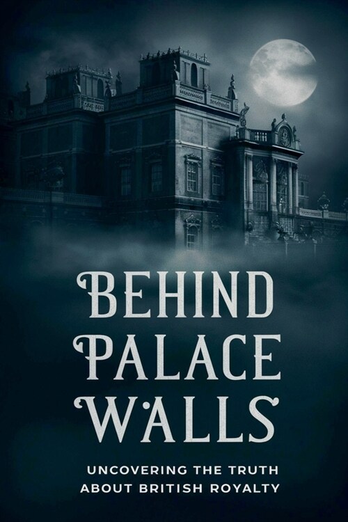 Behind Palace Walls: Uncovering The Truth About British Royalty (Paperback)