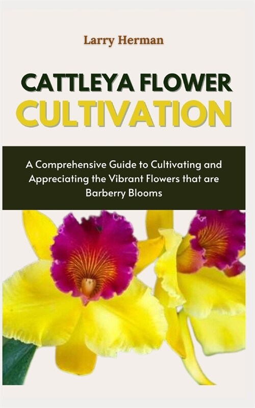 Cattleya Flower Cultivation: Cattleya Charm: A Complete Handbook on Growing and Appreciating These Beautiful Orchids (Paperback)