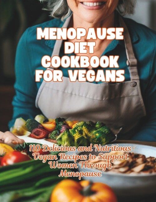 Menopause Diet Cookbook For Vegans: 110 Delicious and Nutritious Vegan Recipes to Support Women Through Menopause (Paperback)